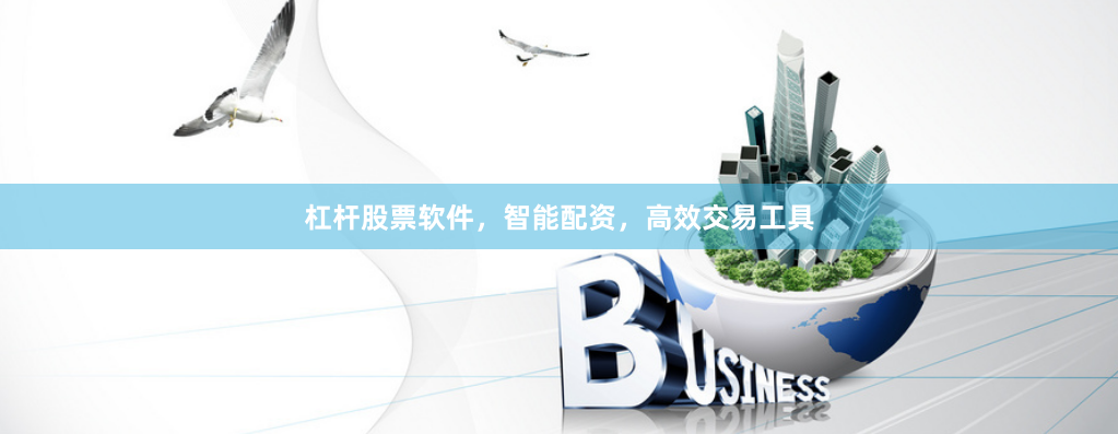 杠杆股票软件，智能配资，高效交易工具