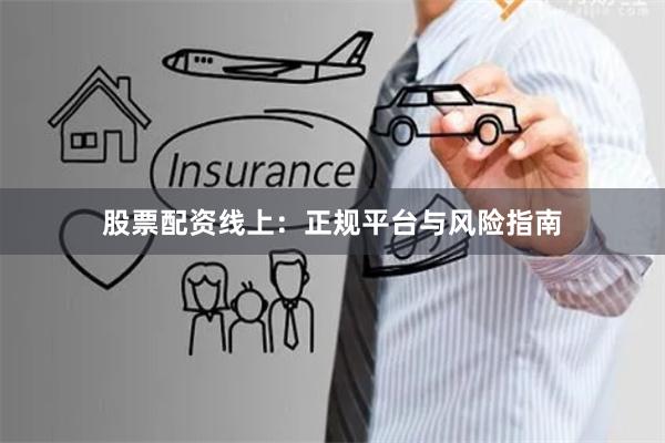 股票配资线上：正规平台与风险指南
