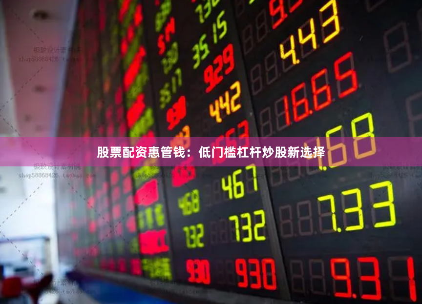 股票配资惠管钱：低门槛杠杆炒股新选择